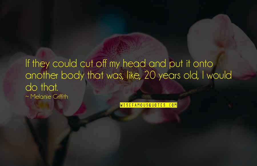 Griffith Quotes By Melanie Griffith: If they could cut off my head and Griffith Quotes By Melanie Griffith: If they could cut off my head and