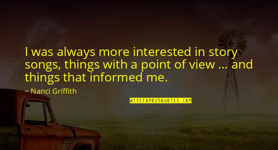 Griffith Quotes By Nanci Griffith: I was always more interested in story songs, Griffith Quotes By Nanci Griffith: I was always more interested in story songs,