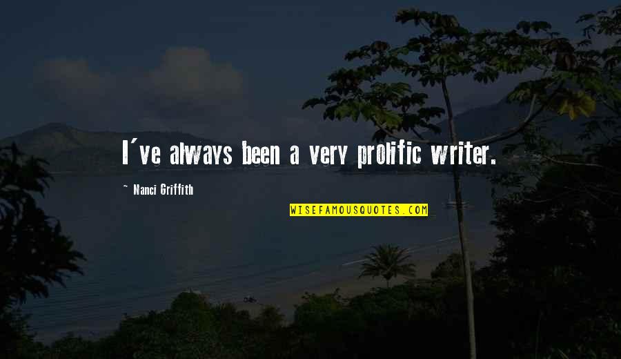 Griffith Quotes By Nanci Griffith: I've always been a very prolific writer.
