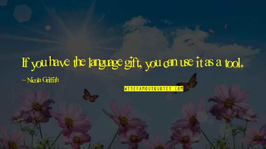 Griffith Quotes By Nicola Griffith: If you have the language gift, you can Griffith Quotes By Nicola Griffith: If you have the language gift, you can