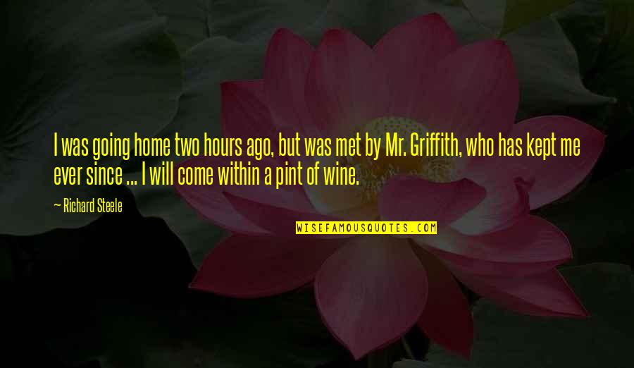 Griffith Quotes By Richard Steele: I was going home two hours ago, but Griffith Quotes By Richard Steele: I was going home two hours ago, but