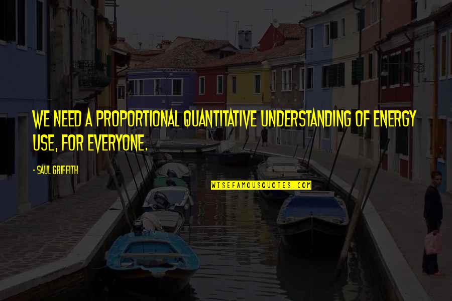 Griffith Quotes By Saul Griffith: We need a proportional quantitative understanding of energy