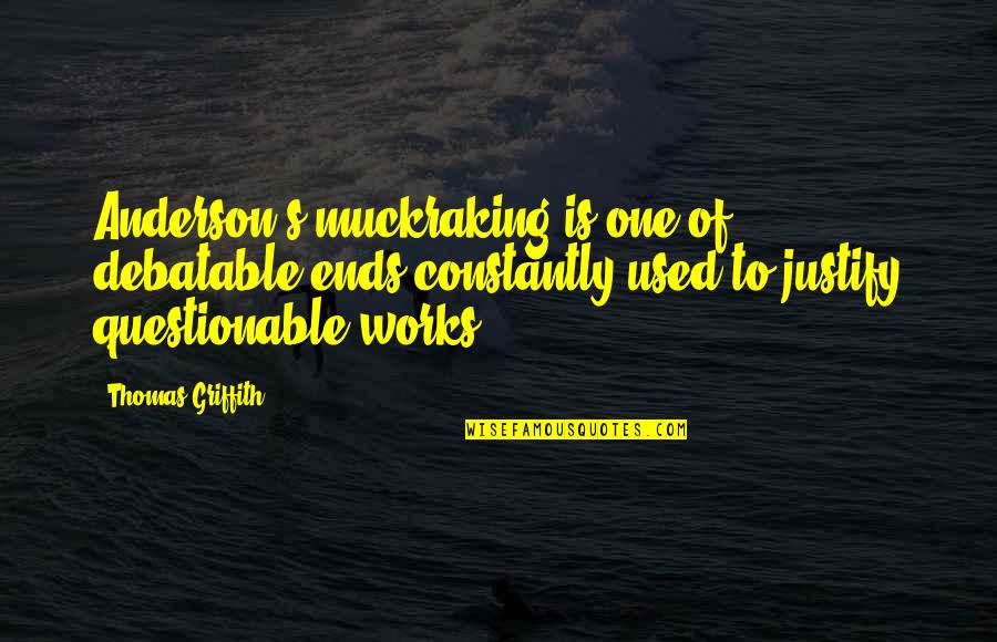 Griffith Quotes By Thomas Griffith: Anderson's muckraking is one of debatable ends constantly