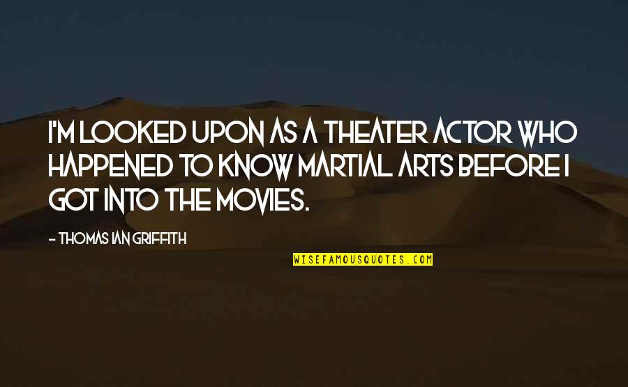 Griffith Quotes By Thomas Ian Griffith: I'm looked upon as a theater actor who Griffith Quotes By Thomas Ian Griffith: I'm looked upon as a theater actor who