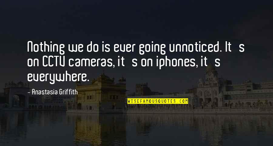 Griffith's Quotes By Anastasia Griffith: Nothing we do is ever going unnoticed. It's Griffith's Quotes By Anastasia Griffith: Nothing we do is ever going unnoticed. It's