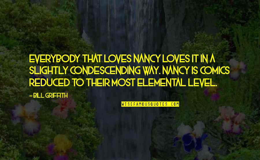 Griffith's Quotes By Bill Griffith: Everybody that loves Nancy loves it in a Griffith's Quotes By Bill Griffith: Everybody that loves Nancy loves it in a