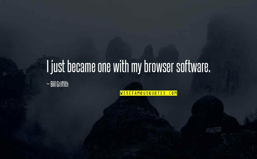 Griffith's Quotes By Bill Griffith: I just became one with my browser software.