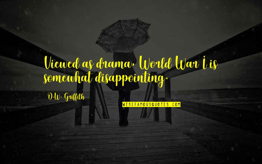 Griffith's Quotes By D.W. Griffith: Viewed as drama, World War I is somewhat Griffith's Quotes By D.W. Griffith: Viewed as drama, World War I is somewhat