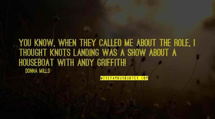 Griffith's Quotes By Donna Mills: You know, when they called me about the Griffith's Quotes By Donna Mills: You know, when they called me about the