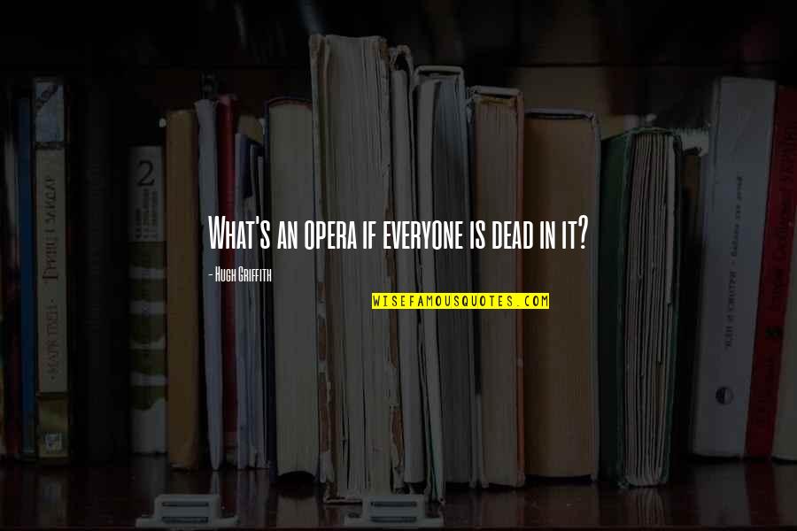 Griffith's Quotes By Hugh Griffith: What's an opera if everyone is dead in Griffith's Quotes By Hugh Griffith: What's an opera if everyone is dead in