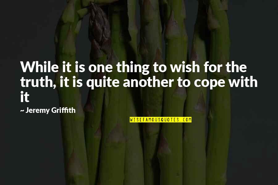 Griffith's Quotes By Jeremy Griffith: While it is one thing to wish for