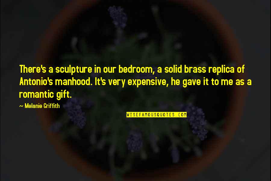 Griffith's Quotes By Melanie Griffith: There's a sculpture in our bedroom, a solid