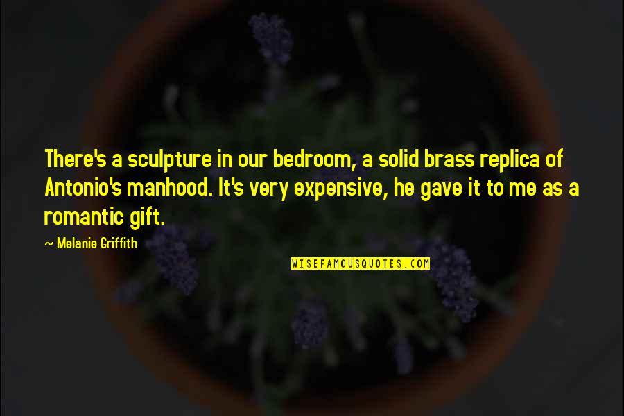 Griffith's Quotes By Melanie Griffith: There's a sculpture in our bedroom, a solid Griffith's Quotes By Melanie Griffith: There's a sculpture in our bedroom, a solid