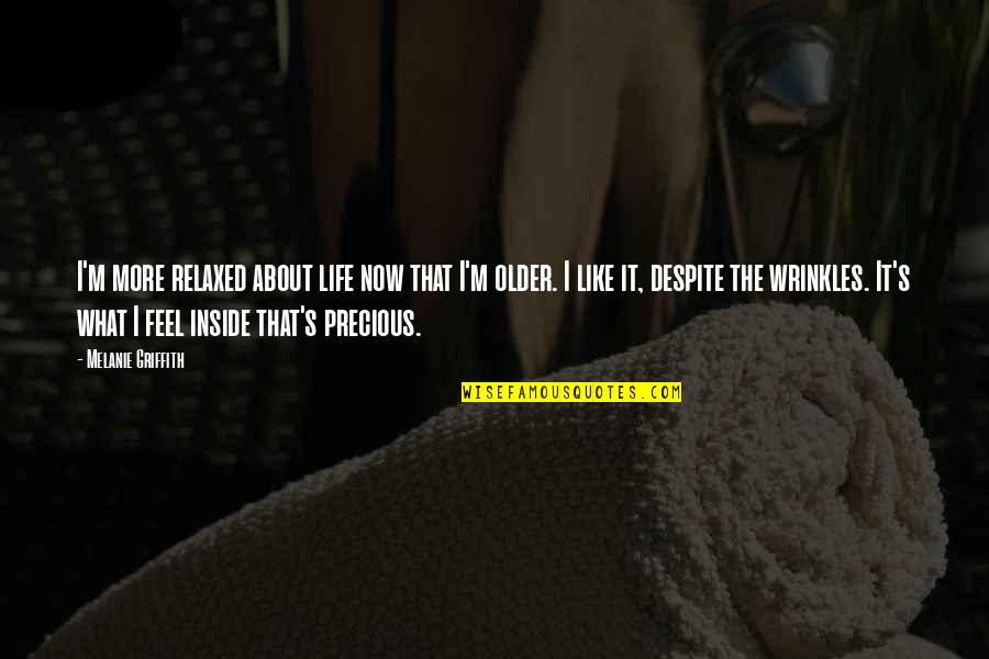 Griffith's Quotes By Melanie Griffith: I'm more relaxed about life now that I'm Griffith's Quotes By Melanie Griffith: I'm more relaxed about life now that I'm