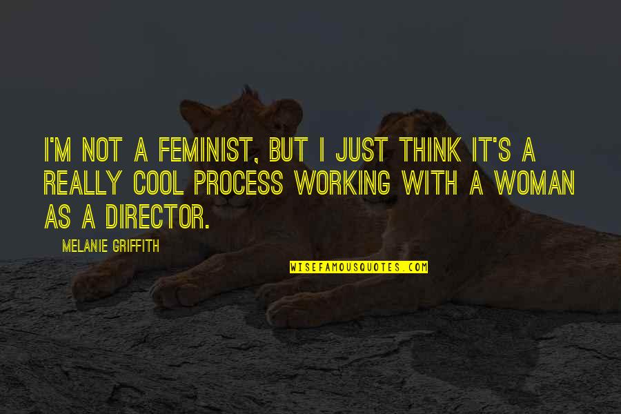 Griffith's Quotes By Melanie Griffith: I'm not a feminist, but I just think Griffith's Quotes By Melanie Griffith: I'm not a feminist, but I just think