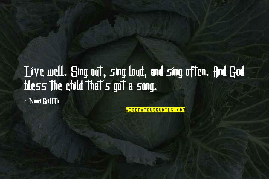 Griffith's Quotes By Nanci Griffith: Live well. Sing out, sing loud, and sing