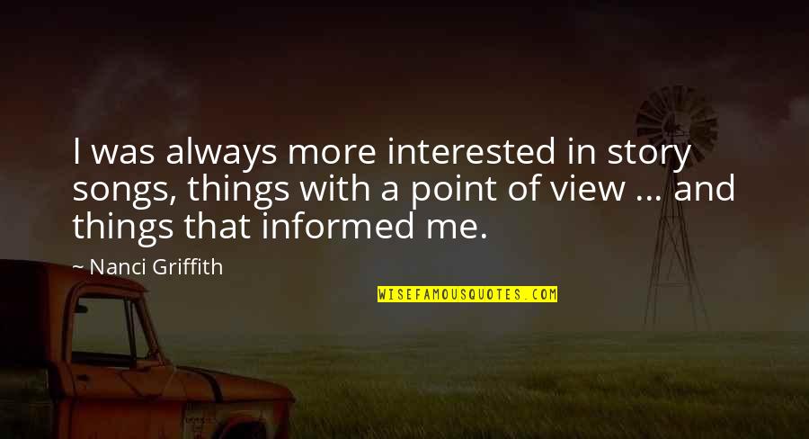 Griffith's Quotes By Nanci Griffith: I was always more interested in story songs, Griffith's Quotes By Nanci Griffith: I was always more interested in story songs,