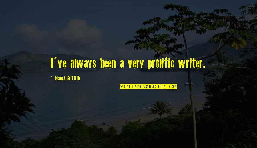 Griffith's Quotes By Nanci Griffith: I've always been a very prolific writer.