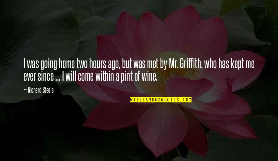 Griffith's Quotes By Richard Steele: I was going home two hours ago, but Griffith's Quotes By Richard Steele: I was going home two hours ago, but