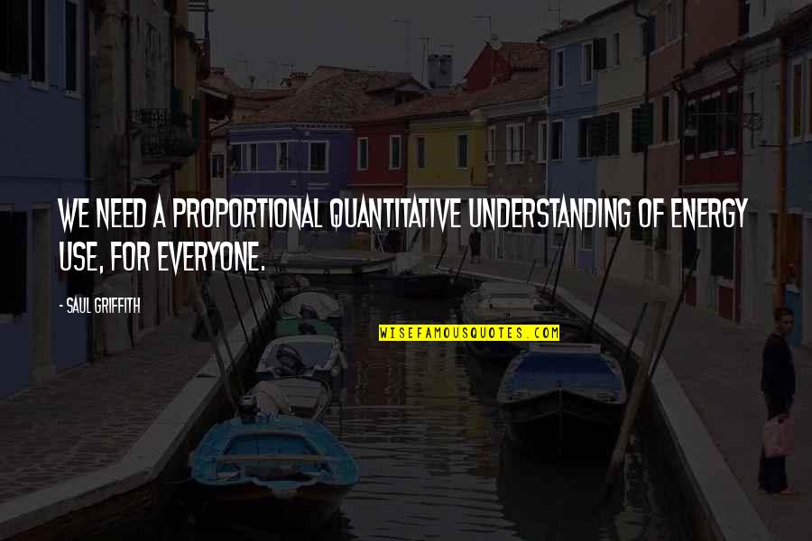 Griffith's Quotes By Saul Griffith: We need a proportional quantitative understanding of energy