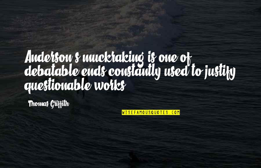 Griffith's Quotes By Thomas Griffith: Anderson's muckraking is one of debatable ends constantly