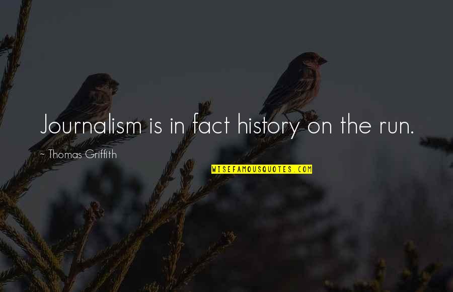 Griffith's Quotes By Thomas Griffith: Journalism is in fact history on the run. Griffith's Quotes By Thomas Griffith: Journalism is in fact history on the run.