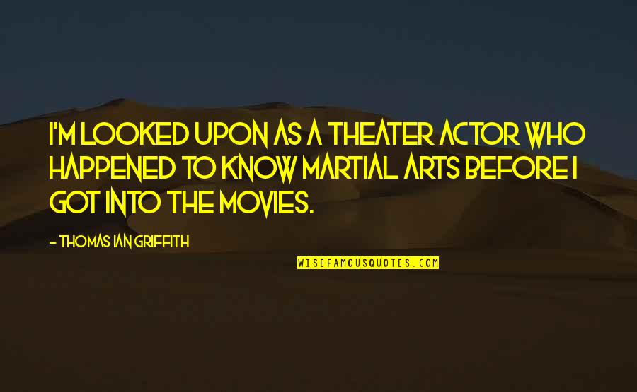 Griffith's Quotes By Thomas Ian Griffith: I'm looked upon as a theater actor who Griffith's Quotes By Thomas Ian Griffith: I'm looked upon as a theater actor who
