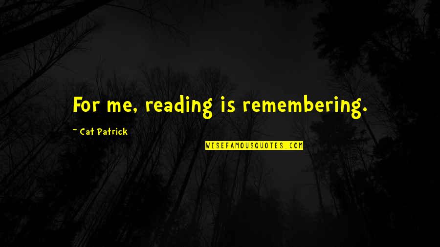 Griffons Quotes By Cat Patrick: For me, reading is remembering.