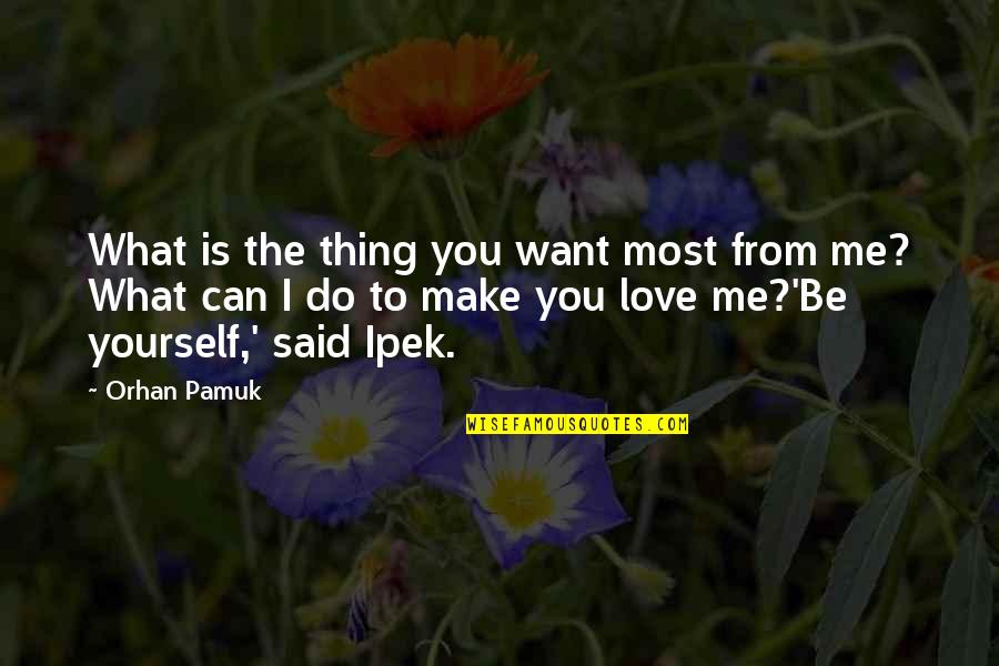 Griffor Test Quotes By Orhan Pamuk: What is the thing you want most from