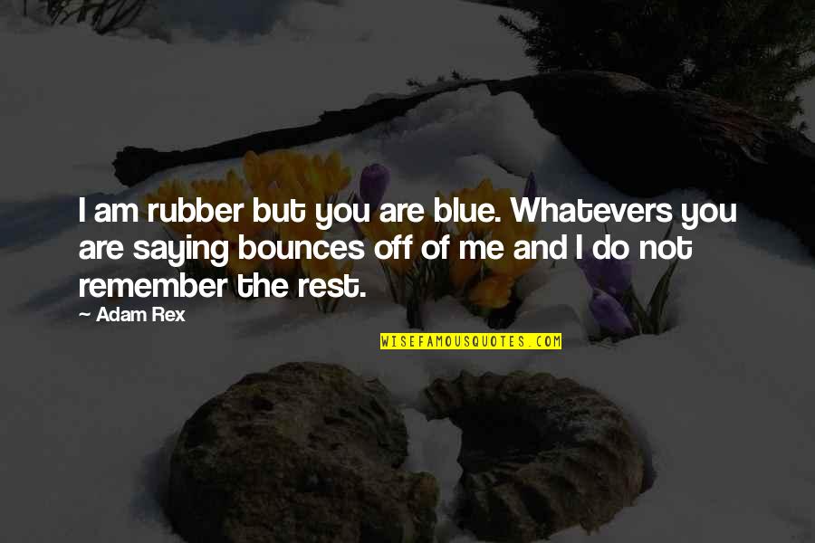 Griffore Quotes By Adam Rex: I am rubber but you are blue. Whatevers Griffore Quotes By Adam Rex: I am rubber but you are blue. Whatevers