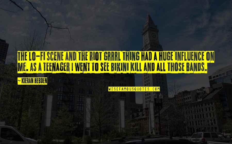 Griffore Quotes By Kieran Hebden: The lo-fi scene and the riot grrrl thing Griffore Quotes By Kieran Hebden: The lo-fi scene and the riot grrrl thing