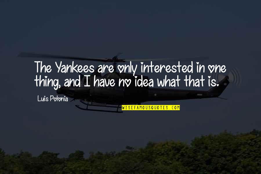 Griffore Quotes By Luis Polonia: The Yankees are only interested in one thing,