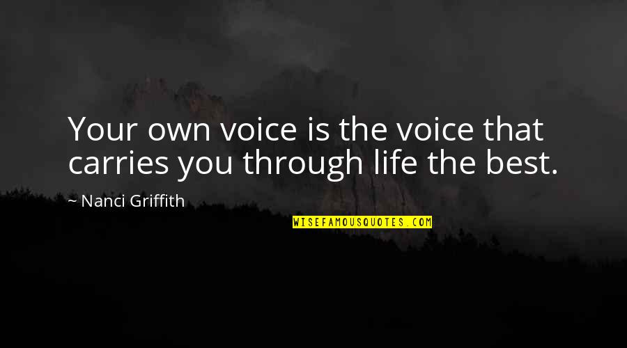 Griffore Quotes By Nanci Griffith: Your own voice is the voice that carries Griffore Quotes By Nanci Griffith: Your own voice is the voice that carries