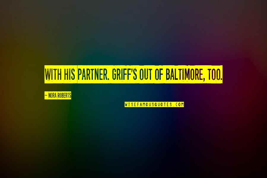Griff's Quotes By Nora Roberts: with his partner. Griff's out of Baltimore, too.