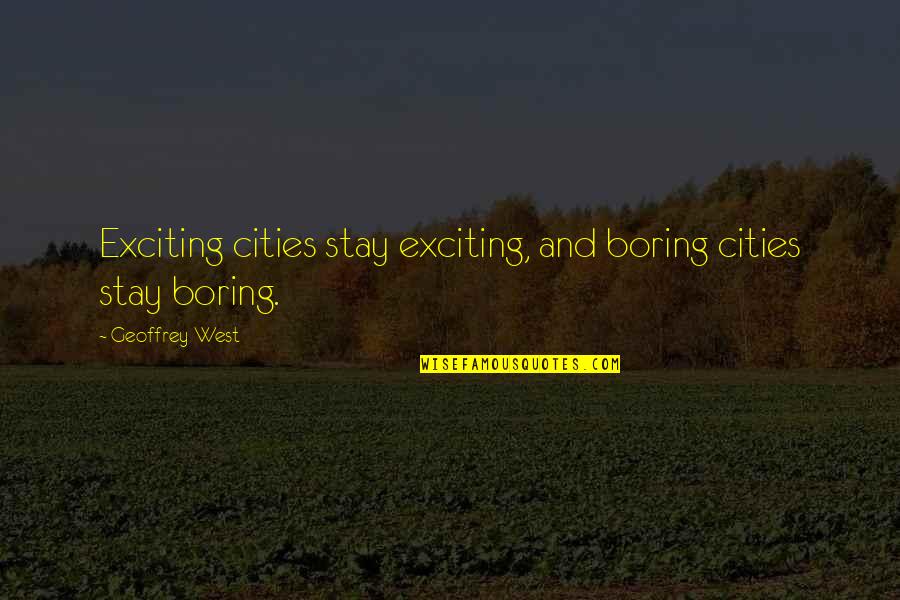 Griffs Western Quotes By Geoffrey West: Exciting cities stay exciting, and boring cities stay