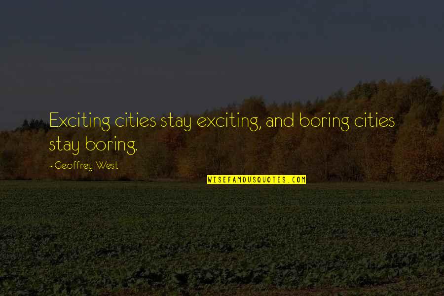 Griffs Western Quotes By Geoffrey West: Exciting cities stay exciting, and boring cities stay Griffs Western Quotes By Geoffrey West: Exciting cities stay exciting, and boring cities stay