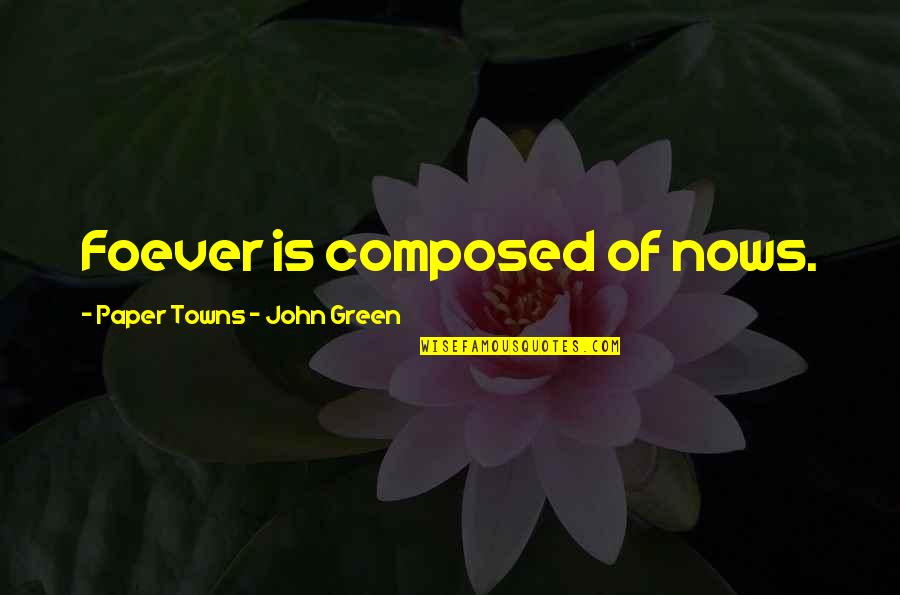 Griffus Desmaia Quotes By Paper Towns - John Green: Foever is composed of nows. Griffus Desmaia Quotes By Paper Towns - John Green: Foever is composed of nows.