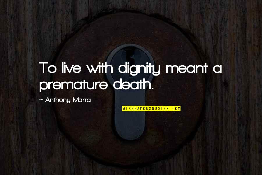 Grifoni Furniture Quotes By Anthony Marra: To live with dignity meant a premature death.
