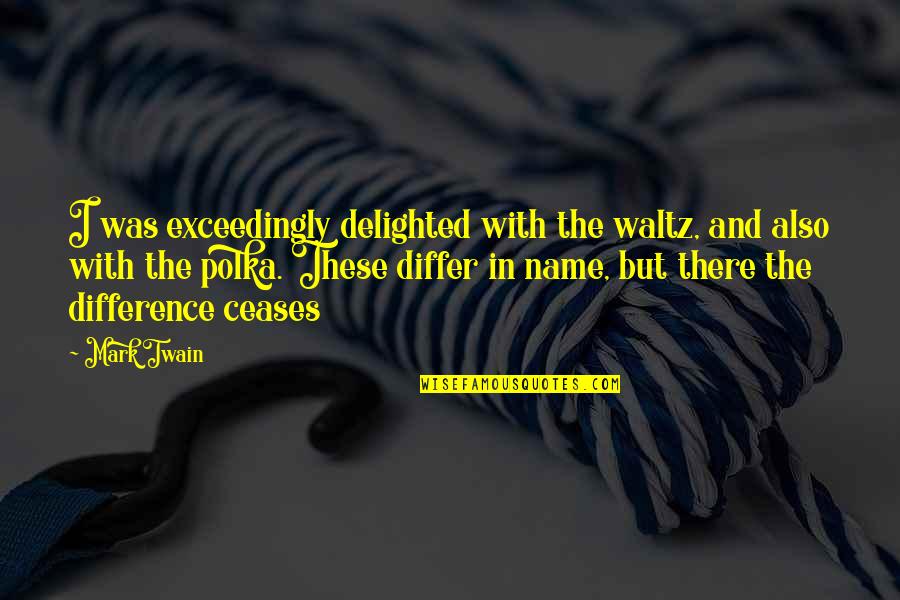 Grifoni In Rete Quotes By Mark Twain: I was exceedingly delighted with the waltz, and Grifoni In Rete Quotes By Mark Twain: I was exceedingly delighted with the waltz, and