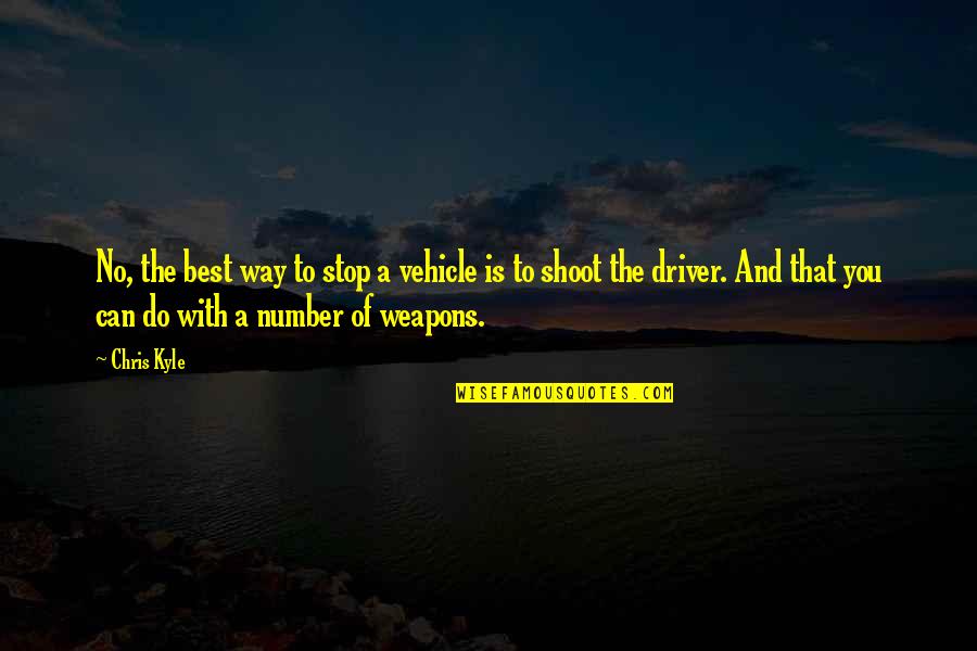 Grifs Davie Quotes By Chris Kyle: No, the best way to stop a vehicle Grifs Davie Quotes By Chris Kyle: No, the best way to stop a vehicle
