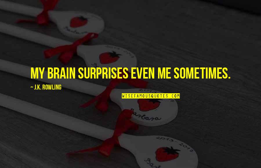 Grifs Davie Quotes By J.K. Rowling: My brain surprises even me sometimes. Grifs Davie Quotes By J.K. Rowling: My brain surprises even me sometimes.