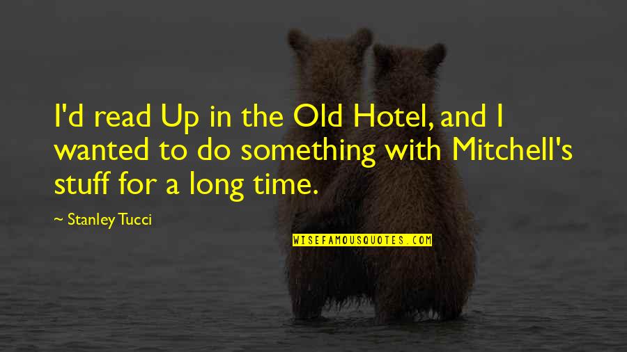 Grigalius 7 Quotes By Stanley Tucci: I'd read Up in the Old Hotel, and Grigalius 7 Quotes By Stanley Tucci: I'd read Up in the Old Hotel, and