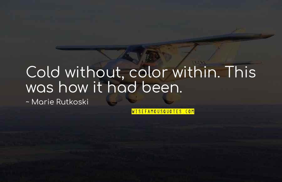 Grigassy Quotes By Marie Rutkoski: Cold without, color within. This was how it Grigassy Quotes By Marie Rutkoski: Cold without, color within. This was how it