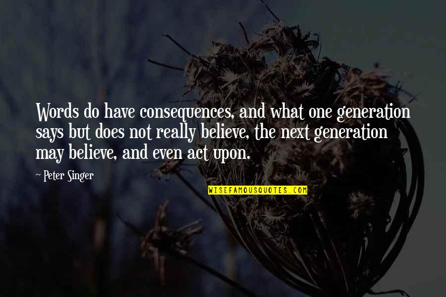 Griggio Gmp 300 Quotes By Peter Singer: Words do have consequences, and what one generation Griggio Gmp 300 Quotes By Peter Singer: Words do have consequences, and what one generation