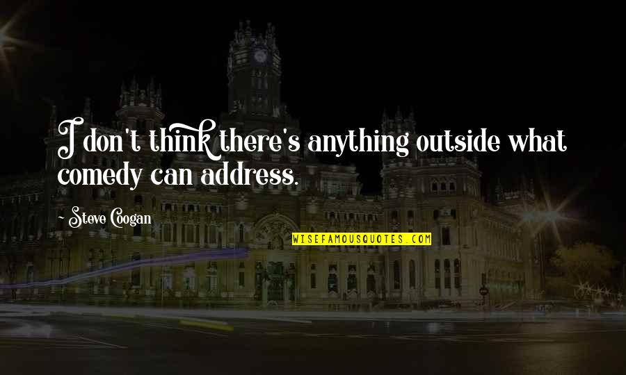 Griggio T2000 Quotes By Steve Coogan: I don't think there's anything outside what comedy