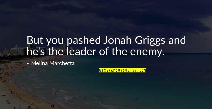 Griggs Quotes By Melina Marchetta: But you pashed Jonah Griggs and he's the