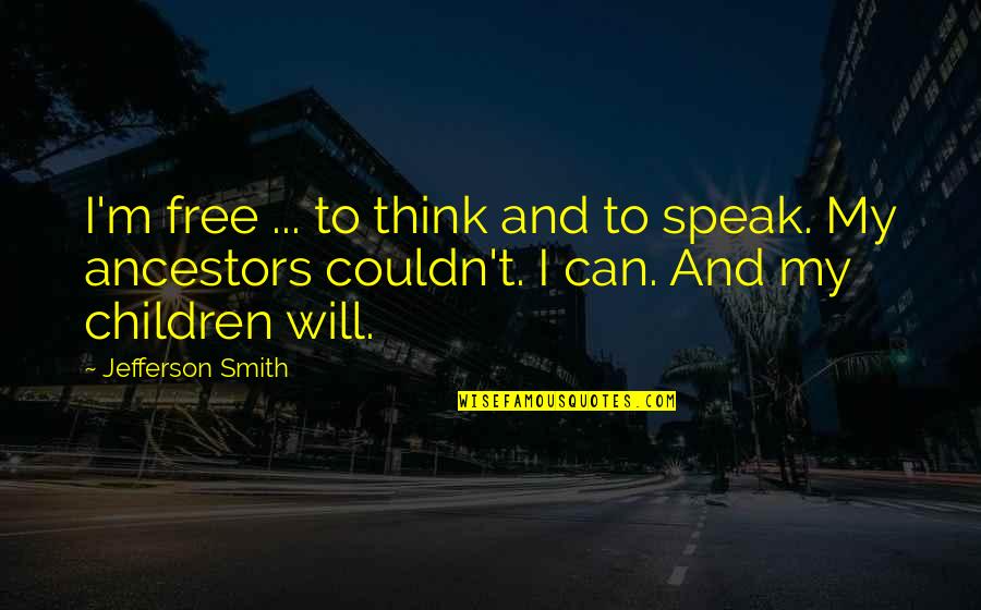 Grigiante Quotes By Jefferson Smith: I'm free ... to think and to speak. Grigiante Quotes By Jefferson Smith: I'm free ... to think and to speak.