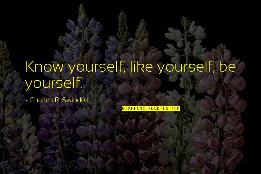 Grignon Quotes By Charles R. Swindoll: Know yourself, like yourself, be yourself.