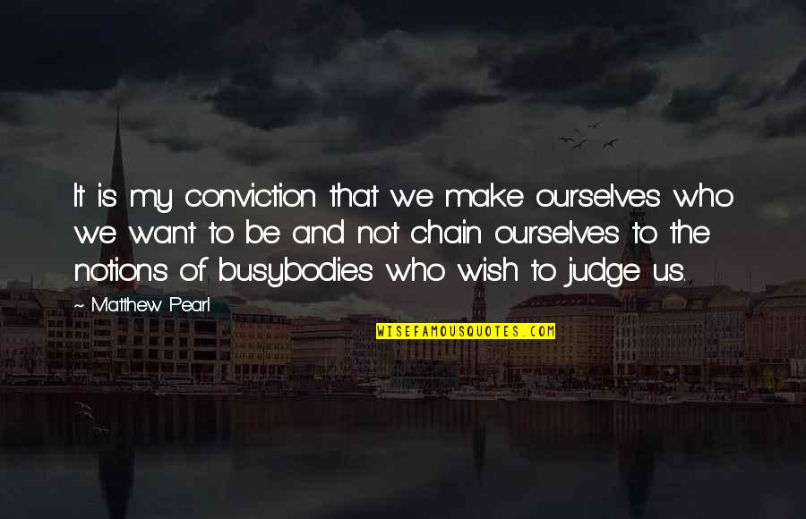 Grigolon Quotes By Matthew Pearl: It is my conviction that we make ourselves
