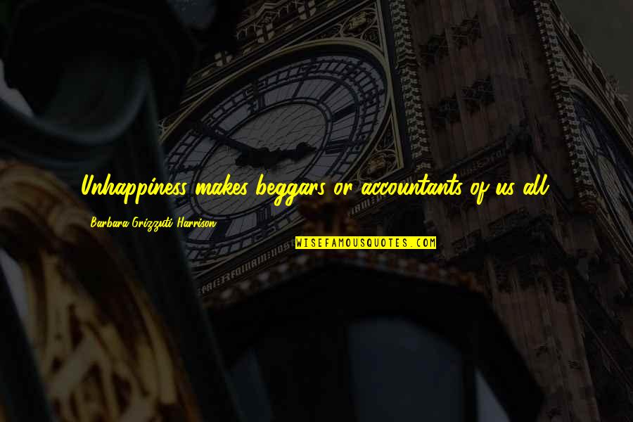 Grigorashvili Quotes By Barbara Grizzuti Harrison: Unhappiness makes beggars or accountants of us all. Grigorashvili Quotes By Barbara Grizzuti Harrison: Unhappiness makes beggars or accountants of us all.